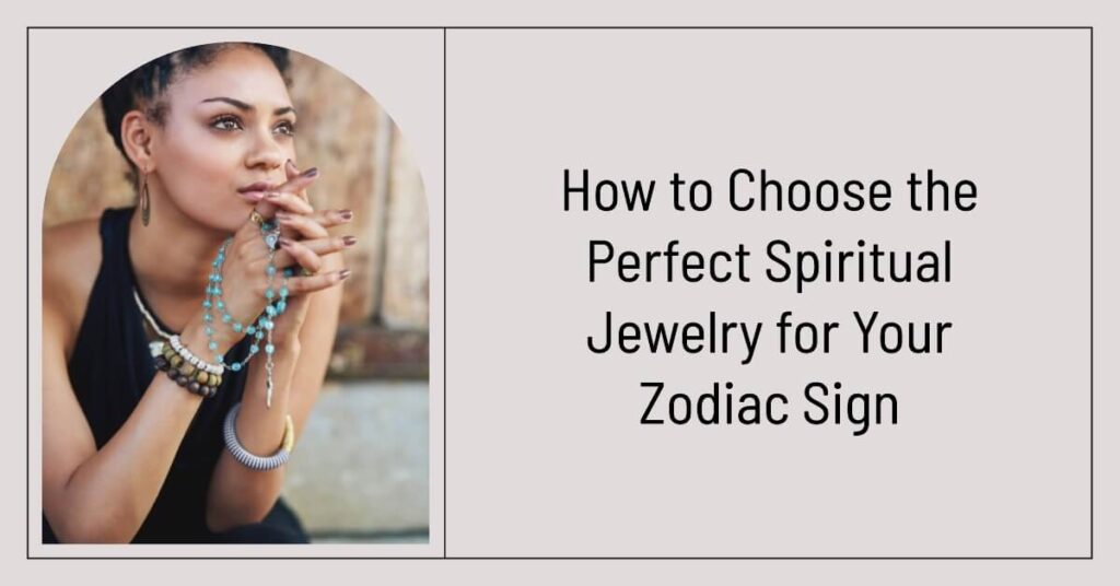 How to Choose the Perfect Spiritual Jewelry for Your Zodiac Sign